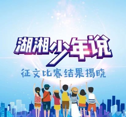 首届“湖湘少年说·未来建设者对话未来星城”征文评选结果揭晓！