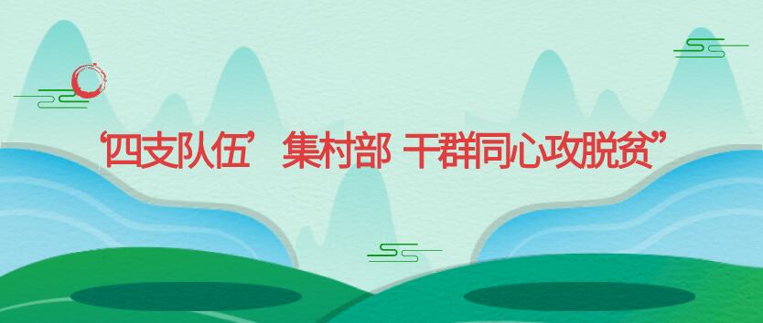 ‘四支队伍’集村部 干群同心攻脱贫”