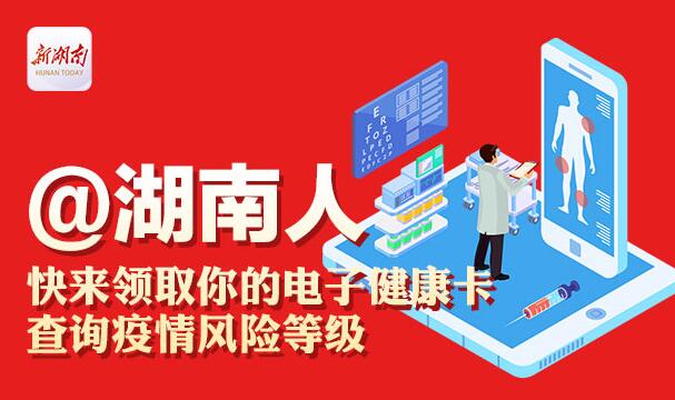 @湖南人 快来领取你的电子健康卡 查询疫情风险等级