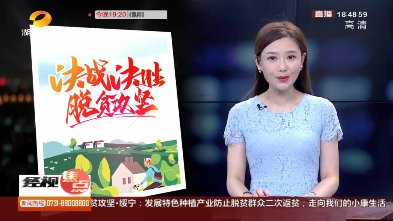 【决战决胜脱贫攻坚】 绥宁：发展特色种植产业 防止脱贫群众二次返贫